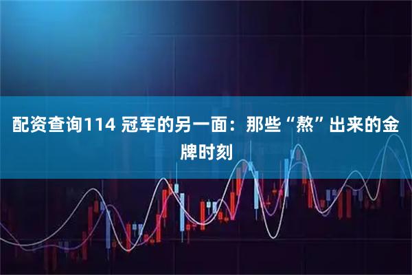 配资查询114 冠军的另一面：那些“熬”出来的金牌时刻